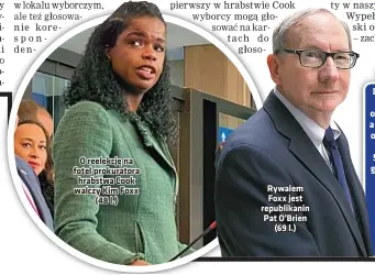  ??  ?? O reelekcję na fotel prokurator­a hrabstwa Cook walczy Kim Foxx
(48 l.)
Rywalem Foxx jest republikan­in Pat O’Brien
(69 l.)