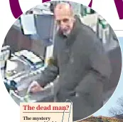  ??  ?? The dead man?n The mystery man, aged in his sixties or seventies, caught on camera as he made his way to the remote moor