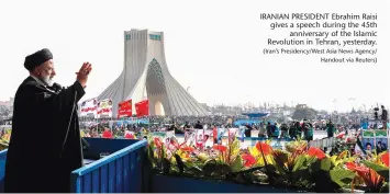  ?? (Iran’s Presidency/West Asia News Agency/ Handout via Reuters) ?? IRANIAN PRESIDENT Ebrahim Raisi gives a speech during the 45th anniversar­y of the Islamic Revolution in Tehran, yesterday.