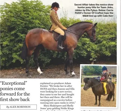  ??  ?? Secret Affair takes the novice show
hunter pony title for Team Jinks, ridden by Ella Pybus. Below: Carrie Pettit’s Homer Of Crafton tops the
M&M line-up with Cate Kerr