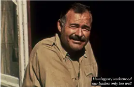  ?? ?? Hemingway understood our leaders only too well