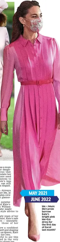  ?? ?? Me + Mum: Did Carole borrow Kate’s bright pink Me+Em dress for the first day of Ascot last month? MAY 2021 JUNE 2022
