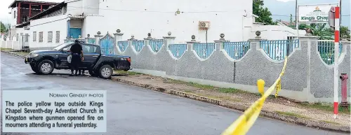  ?? NORMAN GRINDLEY PHOTOS ?? The police yellow tape outside Kings Chapel Seventh-day Adventist Church in Kingston where gunmen opened fire on mourners attending a funeral yesterday.