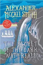  ?? By Alexander McCall Smith, Birlinn, £6.99 ?? The Secret of the Dark Waterfall