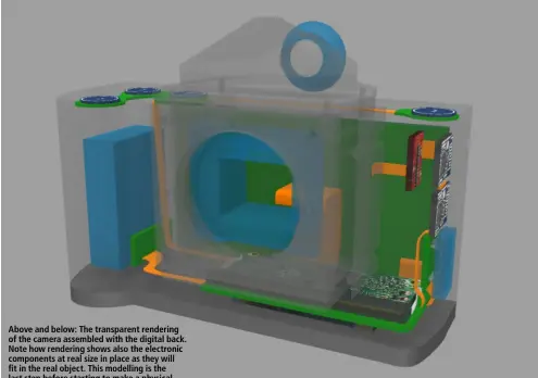  ??  ?? Above and below: The transparen­t rendering of the camera assembled with the digital back. Note how rendering shows also the electronic components at real size in place as they will fit in the real object. This modelling is the last step before starting...