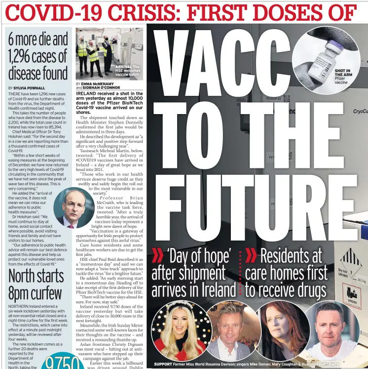  ??  ?? ARRIVAL The HSE welcomes vaccine batch
SHOT IN THE ARM Pfizer vaccine
SUPPORT Former Miss World Rosanna Davison; singers Mike Denver, Mary Coughlan & illusionis­t Keith Barry