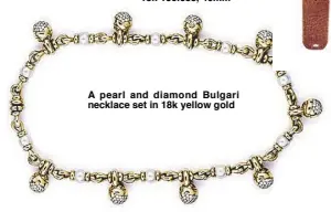  ??  ?? A pearl and diamond Bulgari necklace set in 18k yellow gold