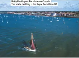  ??  ?? Betty II sails past Burnham-on-crouch. The white building is the Royal Corinthian YC