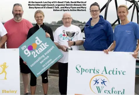  ??  ?? At the launch: Leo Coy of It’s Good 2 Talk, David Martin of Wexford Borough Council, organiser Deirdre Boland, Cllr Davy Hynes of It’s Good 2 Talk , and Mary Flynn and Mary Kehoe of Sports Active Wexford.