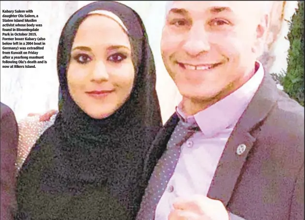  ??  ?? Kabary Salem with daughter Ola Salem, a Staten Island Muslim activist whose body was found in Bloomingda­le Park in October 2019. Former boxer Kabary (also below left in a 2004 bout in Germany) was extradited from Kuwait on Friday after a yearlong manhunt following Ola’s death and is now at Rikers Island.