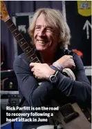  ??  ?? Rick Parfitt is on the road to recovery following a heart attack in June