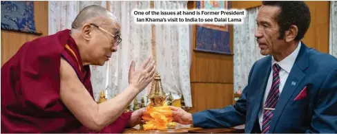  ?? ?? One of the issues at hand is Former President
Ian Khama’s visit to India to see Dalai Lama