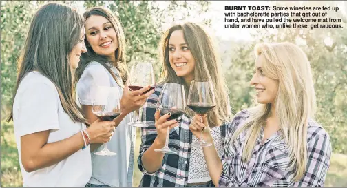  ??  ?? BURNT TOAST: Some wineries are fed up with bacheloret­te parties that get out of hand, and have pulled the welcome mat from under women who, unlike these, get raucous.