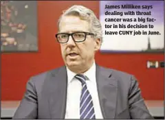  ??  ?? James Milliken says dealing with throat cancer was a big factor in his decision to leave CUNY job in June.