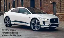  ??  ?? Electric Jaguar I-pace has been a success for the firm