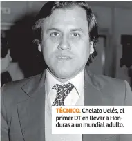  ??  ?? TÉCNICO. Chelato Uclés, el primer DT en llevar a Honduras a un mundial adulto.