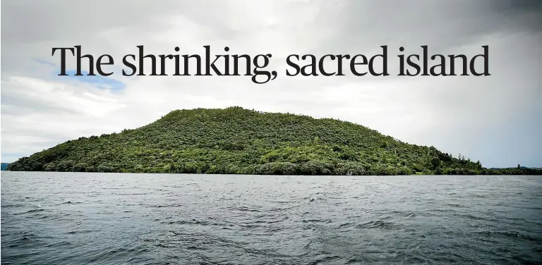  ?? CHRISTEL YARDLEY/ STUFF ?? Mokoia Island in Lake Rotorua, above, is shrinking, the waters are washing away the Waikimihia hot pool central to the love story between Hinemoa and Tu¯ta¯nekai, and kiwi are starving.