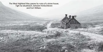  ?? KATHRYN STREETER For The Washington Post ?? The West Highland Way passes by ruins of a stone house, Tigh-na-sleubhaich, between Kinlochlev­en
and Fort William.