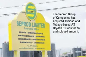  ?? ?? The Seprod Group of Companies has acquired Trinidad and Tobago-based AS Bryden & Sons for an undisclose­d amount.
