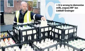  ??  ?? It is wrong to demonise milk, argues MP Ian Liddell-Grainger