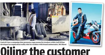  ??  ?? Castrol’s has a campaign that promotes yoga asanas for truckers while Gulf Oil has developed an augmented reality ride for retailers with brand ambassador, MS Dhoni