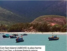  ??  ?? Con Son Island (ABOVE) is also home to Con Dao, a former French prison (RIGHT). BELOW: Bai Sao beach in Phu Quoc