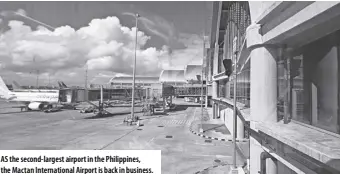  ?? ?? AS the second-largest airport in the Philippine­s, the Mactan Internatio­nal Airport is back in business.