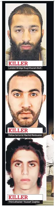  ??  ?? London Bridge thug Khuram Butt Fellow terrorist Rachid Redouane KILLER Third attacker Youssef Zaghba KILLER KILLER