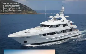  ?? ?? The 39m tri-deck has a lot more space than Locke’s old boat yet fits into the best anchorages