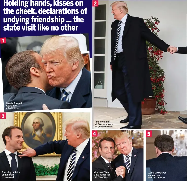  ??  ?? Mwah: The pair exchange a Gallic kiss Touching: A flake of dandruff is removed Take my hand: Mr Trump shows his guest the way Mon ami: They clasp hands for the camera... 3 1 2 4