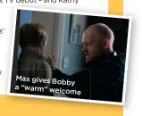  ??  ?? Max gives Bobby a “warm” welcome