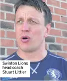  ??  ?? Swinton Lions head coach Stuart Littler