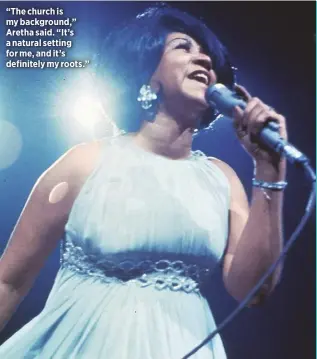  ??  ?? “The church is my background,” Aretha said. “It’s a natural setting for me, and it’s definitely my roots.”