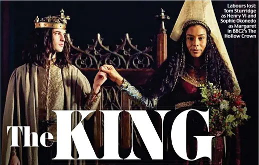  ??  ?? Labours lost: Tom Sturridge as Henry VI and Sophie Okonedo as Margaret in BBC2’s The Hollow Crown