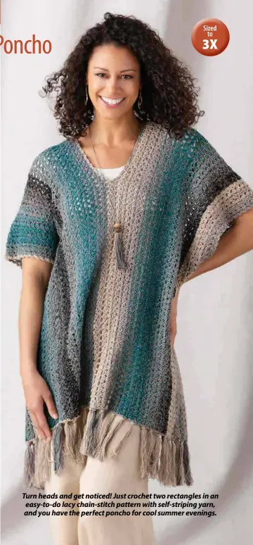  ??  ?? Turn heads and get noticed! Just crochet two rectangles in an easy-to-do lacy chain-stitch pattern with self-striping yarn, and you have the perfect poncho for cool summer evenings.