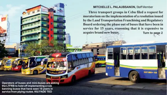  ?? Operators of buses and mini-buses are asking the LTFRB to hold off implementi­ng a rule banning buses that have seen 15 years in service from plying routes. KIU FADE TEO ??