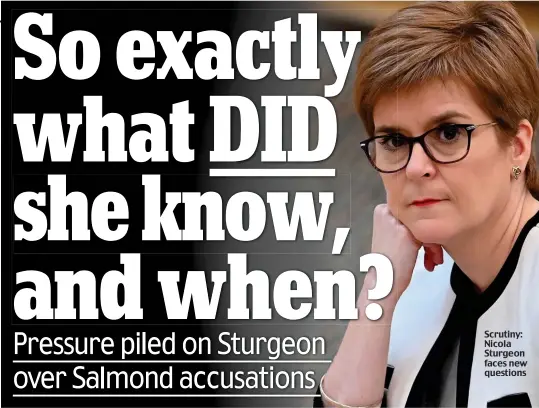  ??  ?? Scrutiny: Nicola Sturgeon faces new questions