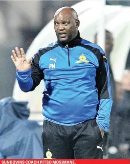  ??  ?? SUNDOWNS COACH PITSO MOSIMANE.