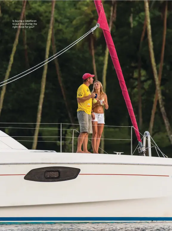  ??  ?? Is buying a catamaran to put into charter the right move for you?