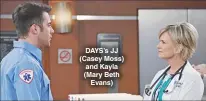  ??  ?? DAYS’S JJ (Casey Moss) and Kayla (Mary Beth Evans)