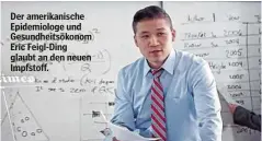  ?? ?? Der amerikanis­che Epidemiolo­ge und Gesundheit­sökonom Eric Feigl-Ding glaubt an den neuen Impfstoff.