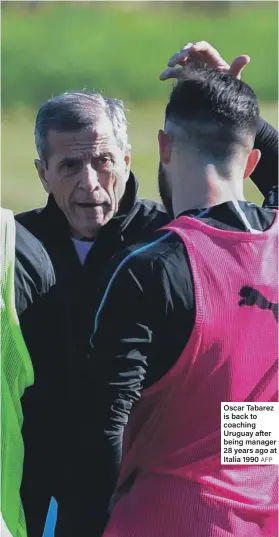  ?? AFP ?? Oscar Tabarez is back to coaching Uruguay after being manager 28 years ago at Italia 1990
