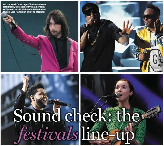  ??  ?? All the world’s a stage: Clockwise from left: Bobby Gillespie of Primal Scream; Q-Tip and Jarobi White of a Tribe Called Quest; Lisa Hannigan and The Weeknd