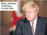  ??  ?? Boris Johnson is facing a crucial vote