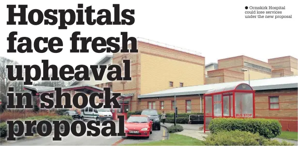  ?? Ormskirk Hospital could lose services under the new proposal ??