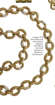  ??  ?? Vintage 1970 18k yellow-gold and diamond necklace, $75,000, by Van Cleef & Arpels at Waldmann, Southampto­n.