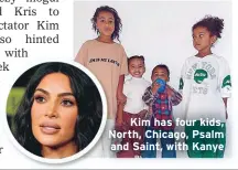  ??  ?? Kim has four kids, North, Chicago, Psalm and Saint, with Kanye