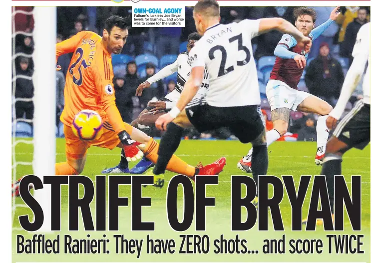  ??  ?? OWN-GOAL AGONY Fulham’s luckless Joe Bryan levels for Burnley... and worse was to come for the visitors