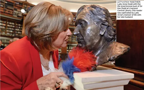  ?? PICTURE: JULIAN HAMILTON/DAILY MIRROR ?? LET’S STICK TOGETHER: Lady Anne Dodd with the life-sized bronze bust of Sir Ken Dodd at Liverpool Central Library. One reader was captivated by Lady Anne’s memoir of life with her late husband