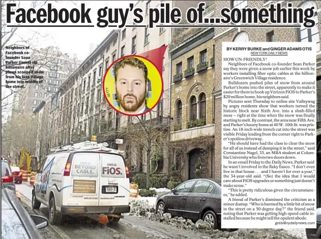  ?? Y T E G ?? Neighbors of Facebook cofounder Sean Parker (inset) rip billionair­e after plows scooped snow from his luxe Village home into middle of the street.